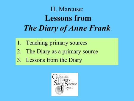 H. Marcuse: Lessons from The Diary of Anne Frank 1.Teaching primary sources 2.The Diary as a primary source 3.Lessons from the Diary.