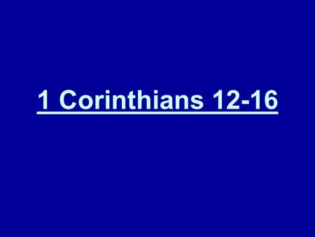 1 Corinthians 12-16. 1 Corinthians 12:1 JST, Concerning spiritual “things”, I would not have you ignorant. Where the gifts of the Spirit are manifest,