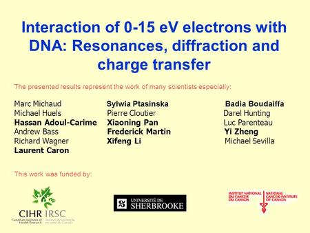 Interaction of 0-15 eV electrons with DNA: Resonances, diffraction and charge transfer The presented results represent the work of many scientists especially: