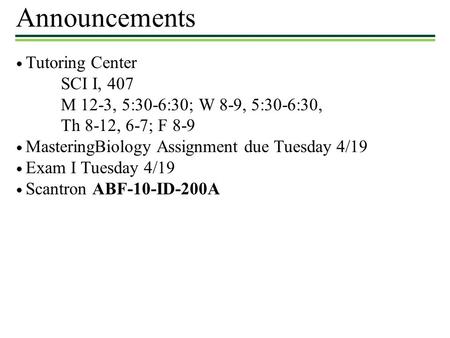 Announcements ● Tutoring Center SCI I, 407 M 12-3, 5:30-6:30; W 8-9, 5:30-6:30, Th 8-12, 6-7; F 8-9 ● MasteringBiology Assignment due Tuesday 4/19 ● Exam.