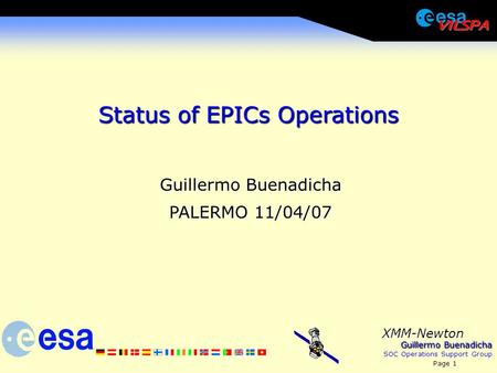 Guillermo Buenadicha SOC Operations Support Group Page 1 XMM-Newton Status of EPICs Operations Guillermo Buenadicha PALERMO 11/04/07.