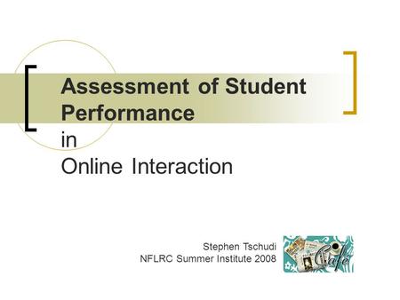 Assessment of Student Performance in Online Interaction Stephen Tschudi NFLRC Summer Institute 2008.