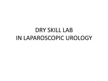 DRY SKILL LAB IN LAPAROSCOPIC UROLOGY. Dr. Anmar Nassir, FRCS(C) Fellowship in Andrology (U of Ottawa) Fellowship in EndoUrology and Laparoscopy (McMaster.