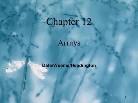 1 Chapter 12 Arrays Dale/Weems/Headington. 2 Chapter 12 Topics l Declaring and Using a One-Dimensional Array l Passing an Array as a Function Argument.