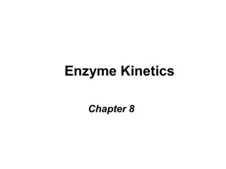 Enzyme Kinetics Chapter 8. Kinetics Study of rxn rates, changes with changes in experimental conditions Simplest rxn: S P –Rate meas’d by V = velocity.