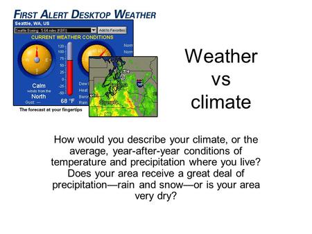 Weather vs climate How would you describe your climate, or the average, year-after-year conditions of temperature and precipitation where you live? Does.