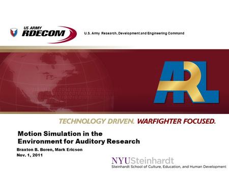 U.S. Army Research, Development and Engineering Command Braxton B. Boren, Mark Ericson Nov. 1, 2011 Motion Simulation in the Environment for Auditory Research.