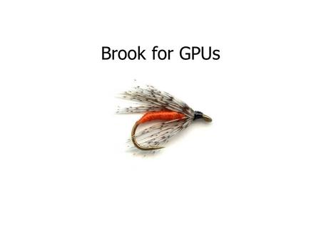 Brook for GPUs. May 6, 20042 Status –Current efforts toward supporting Reservoir RStream compiler –Brook version 0.2 spec: