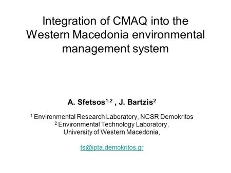 Integration of CMAQ into the Western Macedonia environmental management system A. Sfetsos 1,2, J. Bartzis 2 1 Environmental Research Laboratory, NCSR Demokritos.