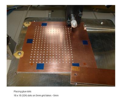 Placing glue dots 18 x 18 (324) dots on 5mm grid takes ~5min.