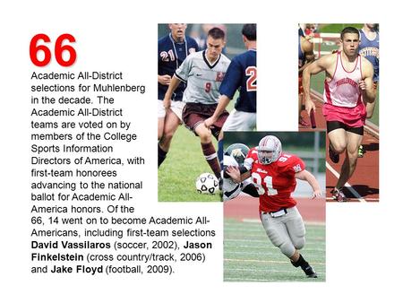 66 Academic All-District selections for Muhlenberg in the decade. The Academic All-District teams are voted on by members of the College Sports Information.