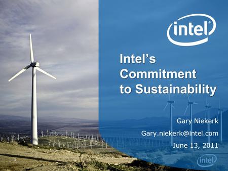 1 Intel’s Commitment to Sustainability Gary Niekerk June 13, 2011.