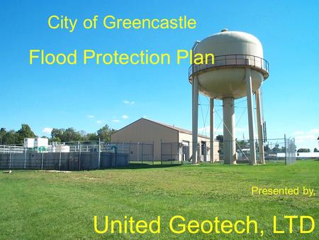 City of Greencastle Flood Protection Plan Presented by, United Geotech, LTD.