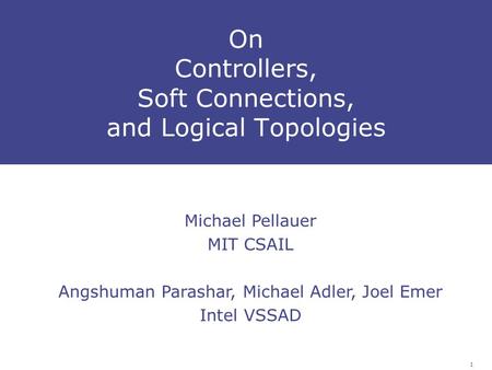 1 On Controllers, Soft Connections, and Logical Topologies Michael Pellauer MIT CSAIL Angshuman Parashar, Michael Adler, Joel Emer Intel VSSAD.