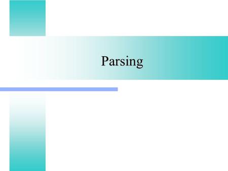 Parsing. Parsing Calculate grammatical structure of program, like diagramming sentences, where: Tokens = “words” Tokens = “words” Programs = “sentences”