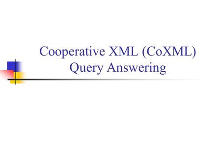 Cooperative XML (CoXML) Query Answering. 2 Motivation X ML has become the standard format for information representation and data exchange An explosive.