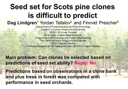 Seed set for Scots pine clones is difficult to predict Dag Lindgren 1 Yordan Tellalov 2 and Finnvid Prescher 3 1Department of Forest Genetics and Plant.