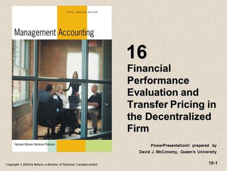 16-1 Copyright © 2004 by Nelson, a division of Thomson Canada Limited. Financial Performance Evaluation and Transfer Pricing in the Decentralized Firm.