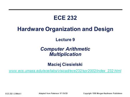 ECE 232 L9.Mult.1 Adapted from Patterson 97 ©UCBCopyright 1998 Morgan Kaufmann Publishers ECE 232 Hardware Organization and Design Lecture 9 Computer Arithmetic.