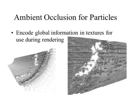 Ambient Occlusion for Particles Encode global information in textures for use during rendering.