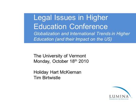 Legal Issues in Higher Education Conference Globalization and International Trends in Higher Education (and their Impact on the US) The University of Vermont.