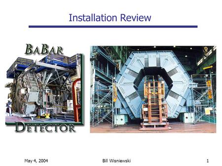 May 4, 2004Bill Wisniewski1 Installation Review. May 4, 2004Bill Wisniewski2 Charge ( W. Althouse, G. Bowden, W. Innes(chair), J.Weisend, (D. Nelson))