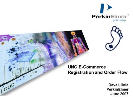 UNC E-Commerce Registration and Order Flow Dave Liloia PerkinElmer June 2007.