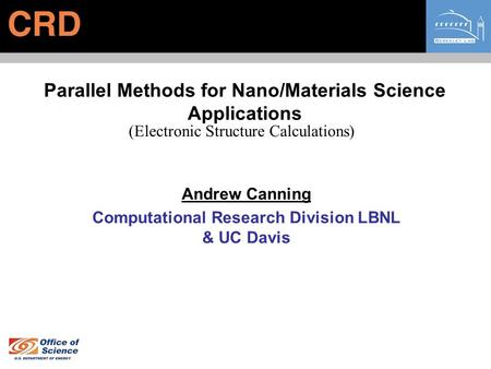 Parallel Methods for Nano/Materials Science Applications Andrew Canning Computational Research Division LBNL & UC Davis (Electronic Structure Calculations)