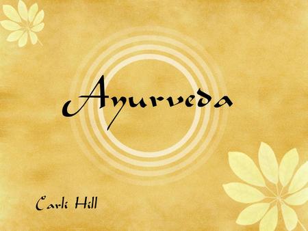 Ayurveda Carli Hill. Objectives Introduction to Ayurveda Tridosha theory Reported benefits Reasons for caution Current Research Conclusions.