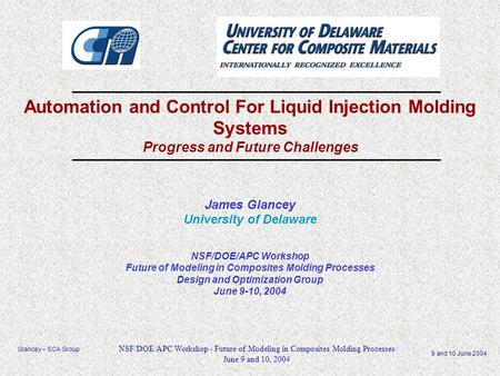 NSF/DOE/APC Workshop - Future of Modeling in Composites Molding Processes June 9 and 10, 2004 Glancey – SCA Group 9 and 10 June 2004 Automation and Control.