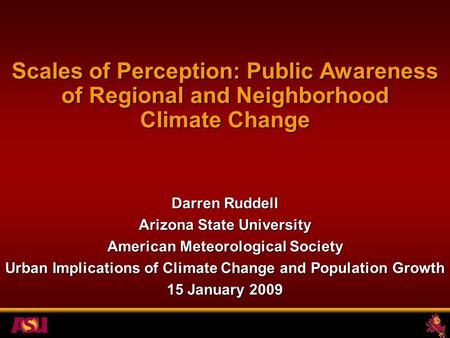 Darren Ruddell Arizona State University American Meteorological Society Urban Implications of Climate Change and Population Growth 15 January 2009 Scales.