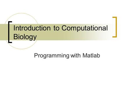 Introduction to Computational Biology Programming with Matlab.