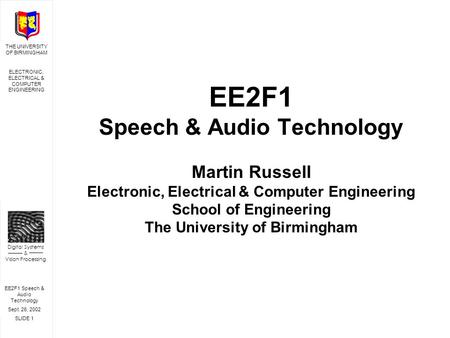 EE2F1 Speech & Audio Technology Sept. 26, 2002 SLIDE 1 THE UNIVERSITY OF BIRMINGHAM ELECTRONIC, ELECTRICAL & COMPUTER ENGINEERING Digital Systems & Vision.