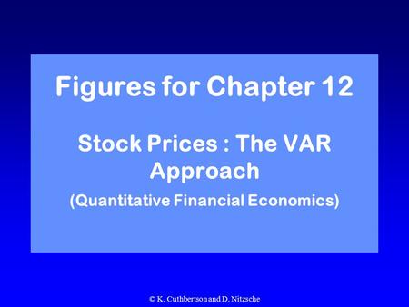 © K. Cuthbertson and D. Nitzsche Figures for Chapter 12 Stock Prices : The VAR Approach (Quantitative Financial Economics)