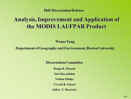 1/47 Analysis, Improvement and Application of the MODIS LAI/FPAR Product Dissertation Committee Ranga B. Myneni Yuri Knyazikhin Nathan Philips Crystal.