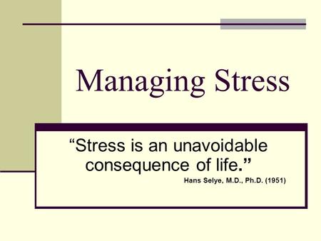 “Stress is an unavoidable consequence of life.”