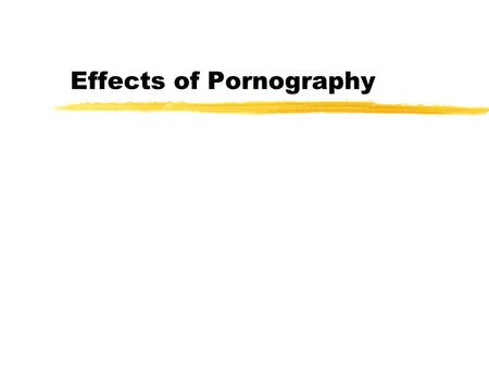 Effects of Pornography zOngoing debate zHighly emotional zPolitical agendas involved.