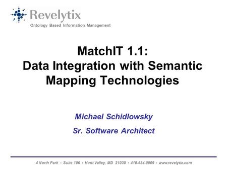 4 North Park Suite 106 Hunt Valley, MD 21030 410-584-0009 www.revelytix.com Ontology Based Information Management MatchIT 1.1: Data Integration with Semantic.