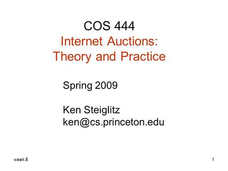 Week 81 COS 444 Internet Auctions: Theory and Practice Spring 2009 Ken Steiglitz