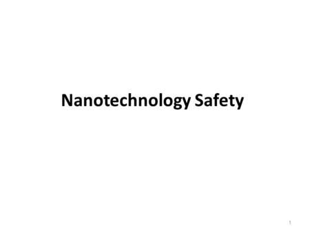 Nanotechnology Safety 1. Nanotechnology is “the Next Big Thing.” It is a truly international phenomenon that “will have a major impact on the health,