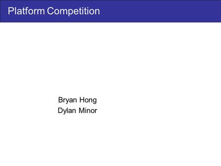 Platform Competition Bryan Hong Dylan Minor. Overview Platform Competition Matchmaking Competition (Caillaud & Jullien (2003)) Auction Competition (Ellison.