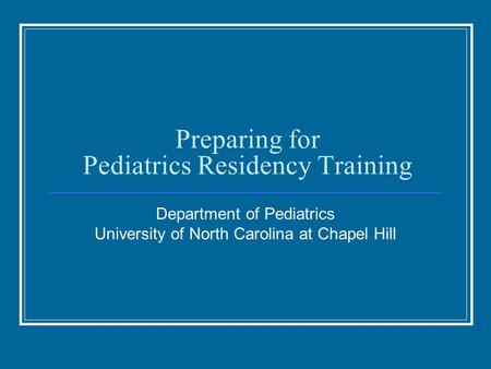 Preparing for Pediatrics Residency Training Department of Pediatrics University of North Carolina at Chapel Hill.