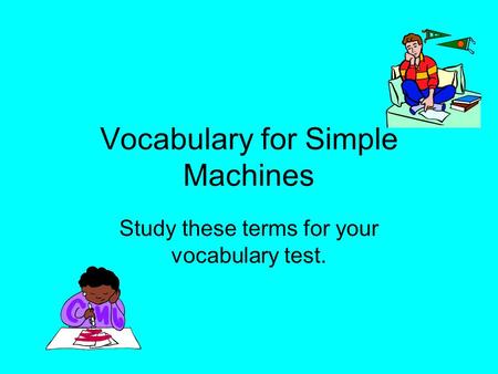 Vocabulary for Simple Machines Study these terms for your vocabulary test.