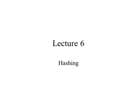 Lecture 6 Hashing. Motivating Example Want to store a list whose elements are integers between 1 and 5 Will define an array of size 5, and if the list.