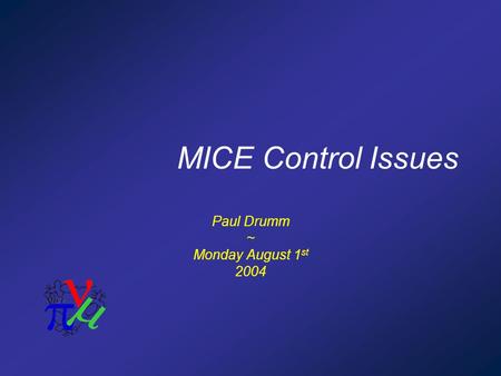 MICE Control Issues Paul Drumm ~ Monday August 1 st 2004.