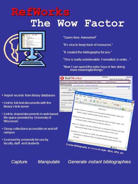 RefWorks Create bibliography in choice of style– MLA, APA, etc. “Saves time. Awesome!” “It’s nice to keep track of resources.” “It created the bibliography.