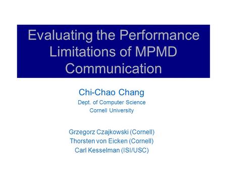 Evaluating the Performance Limitations of MPMD Communication Chi-Chao Chang Dept. of Computer Science Cornell University Grzegorz Czajkowski (Cornell)