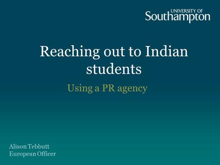 Reaching out to Indian students Using a PR agency Alison Tebbutt European Officer.