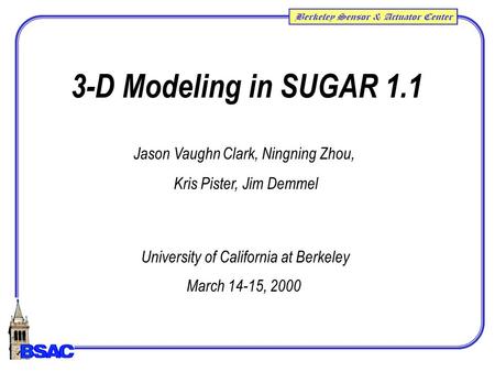 Jason Vaughn Clark, Ningning Zhou, Kris Pister, Jim Demmel March 14-15, 2000 University of California at Berkeley 3-D Modeling in SUGAR 1.1.