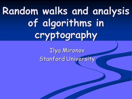 Random walks and analysis of algorithms in cryptography Ilya Mironov Stanford University.